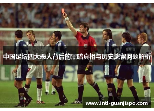 中国足坛四大恶人背后的黑暗真相与历史遗留问题解析