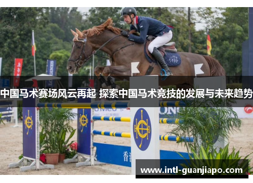 中国马术赛场风云再起 探索中国马术竞技的发展与未来趋势
