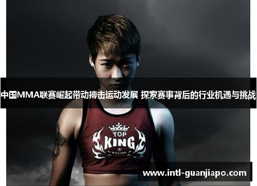 中国MMA联赛崛起带动搏击运动发展 探索赛事背后的行业机遇与挑战